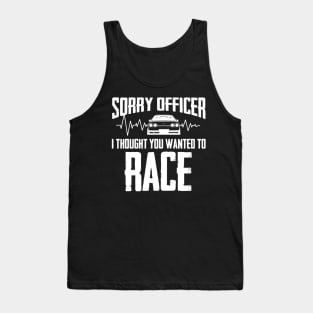Sorry Officer I Thought You Wanted To Race Tank Top